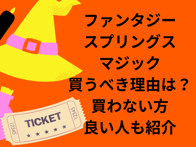 ファンタジースプリングスマジック買うべき理由は？買わない方が良い人も紹介