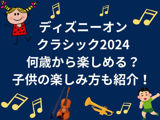 ディズニーオンクラシック2024は何歳から楽しめる？子供の楽しみ方も紹介！