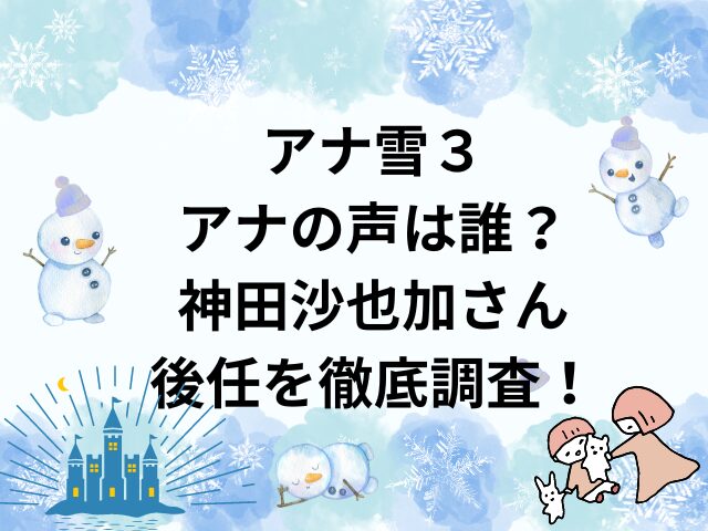 アナ雪３でアナの声は誰？神田沙也加さんの後任を徹底調査！