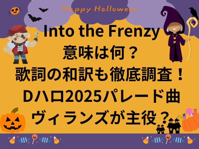 Into the Frenzy意味は何？歌詞の和訳も徹底調査！ディズニーハロウィン2025パレード曲もヴィランズが主役？