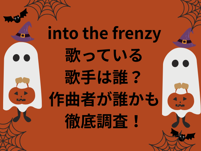 into the frenzy歌っている歌手は誰？作曲者が誰かも徹底調査！