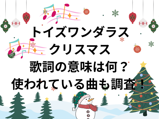 トイズワンダラスクリスマス歌詞の意味は何？使われている曲も徹底調査！