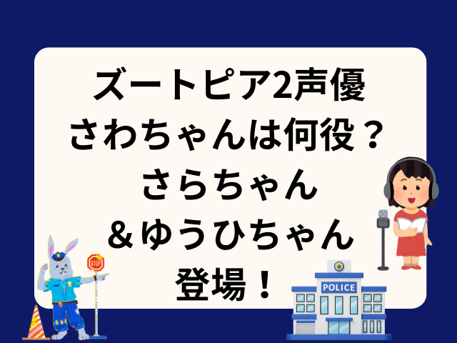 ズートピア2声優さわちゃんは何役？さらちゃん＆ゆうひちゃんも登場！