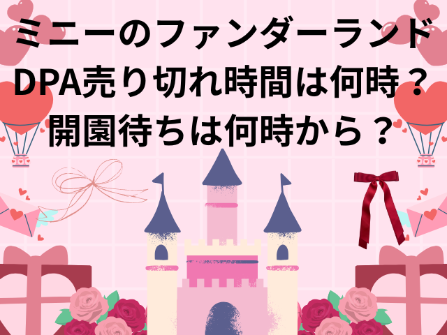 ミニーのファンダーランドDPA売り切れ時間は何時？開園待ちは何時からすればいいのか徹底調査！