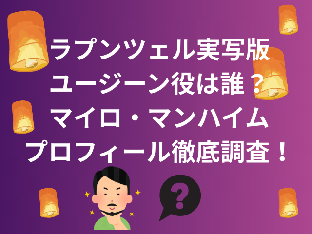 ラプンツェル実写版ユージーン役は誰？マイロ・マンハイムのプロフィールも徹底調査！